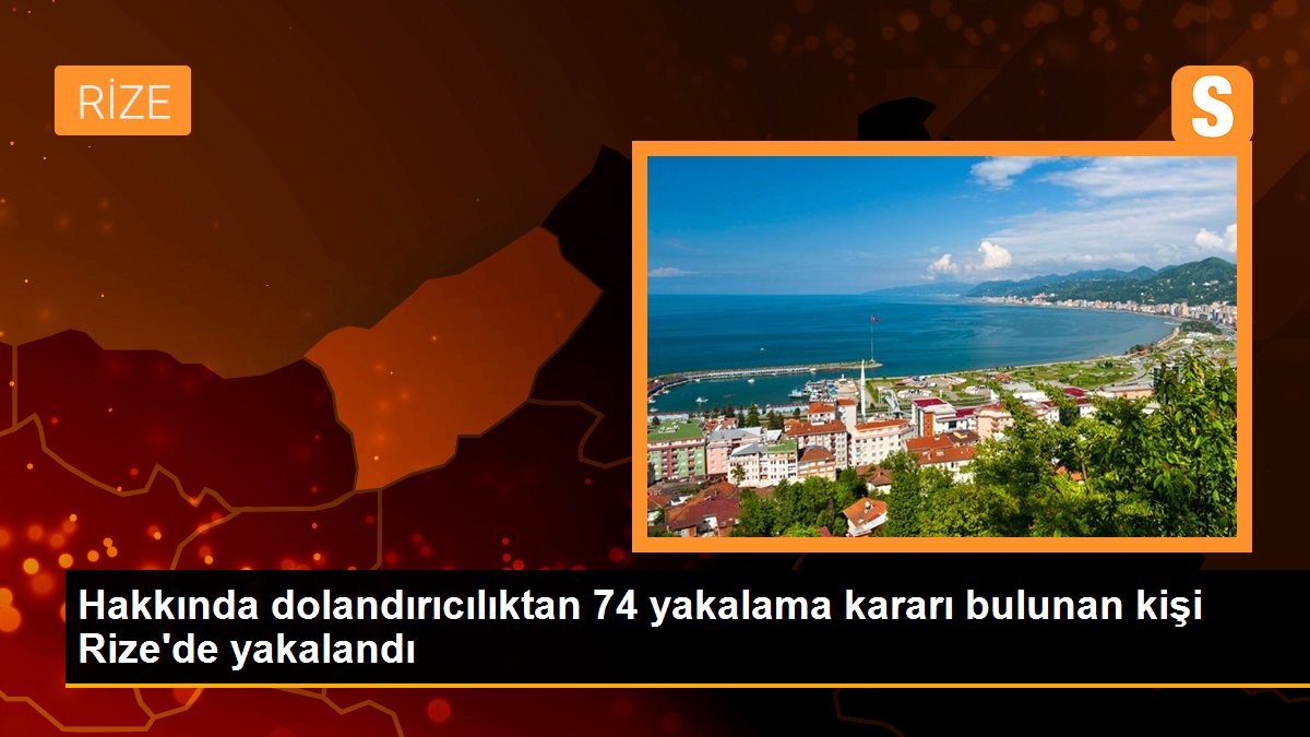 Hakkında dolandırıcılıktan 74 yakalama kararı bulunan kişi Rize\'de yakalandı