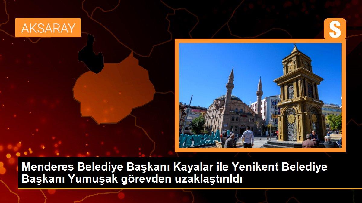 Menderes ilçesi CHP\'li Belediye Başkanı Mustafa Kayalar ile Aksaray\'ın Yenikent Beldesinin bağımsız Belediye Başkanı Mehmet Emin Yumuşak görevden...