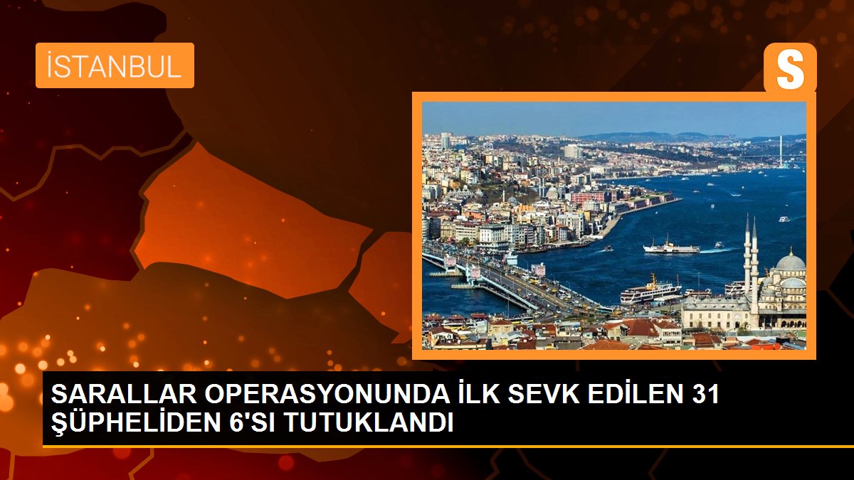 SARALLAR OPERASYONUNDA İLK SEVK EDİLEN 31 ŞÜPHELİDEN 6\'SI TUTUKLANDI