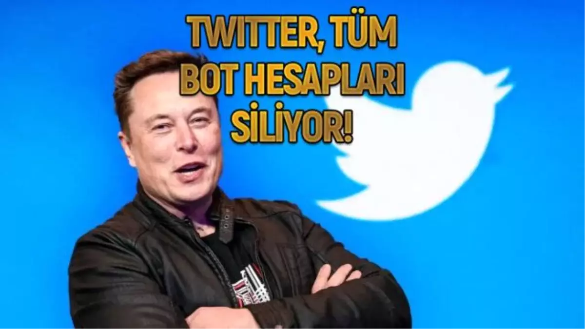 Musk\'ın baskısı işe yaradı! Twitter tüm bot hesapları kapatıyor