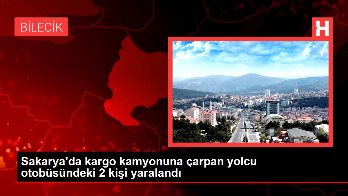 Sakarya'da kargo kamyonuna çarpan yolcu otobüsündeki 2 kişi yaralandı