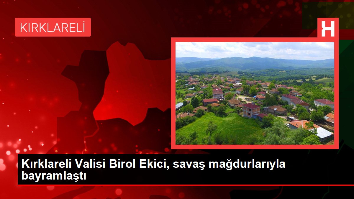 Son dakika haber | Kırklareli Valisi Birol Ekici, savaş mağdurlarıyla bayramlaştı