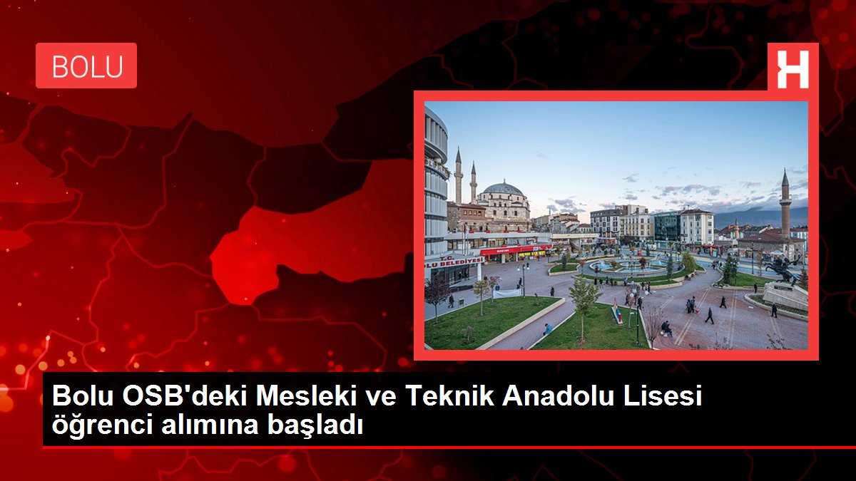 Bolu OSB'deki Mesleki ve Teknik Anadolu Lisesi öğrenci alımına başladı