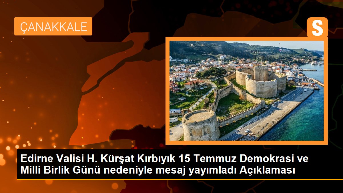 Edirne Valisi H. Kürşat Kırbıyık 15 Temmuz Demokrasi ve Milli Birlik Günü nedeniyle mesaj yayımladı Açıklaması