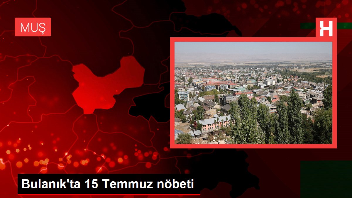 Bulanık'ta 15 Temmuz nöbeti