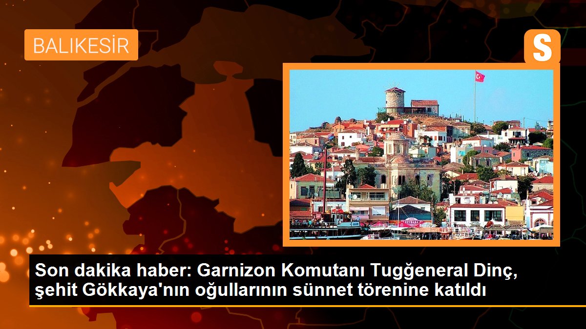 Son dakika haber: Garnizon Komutanı Tugğeneral Dinç, şehit Gökkaya\'nın oğullarının sünnet törenine katıldı