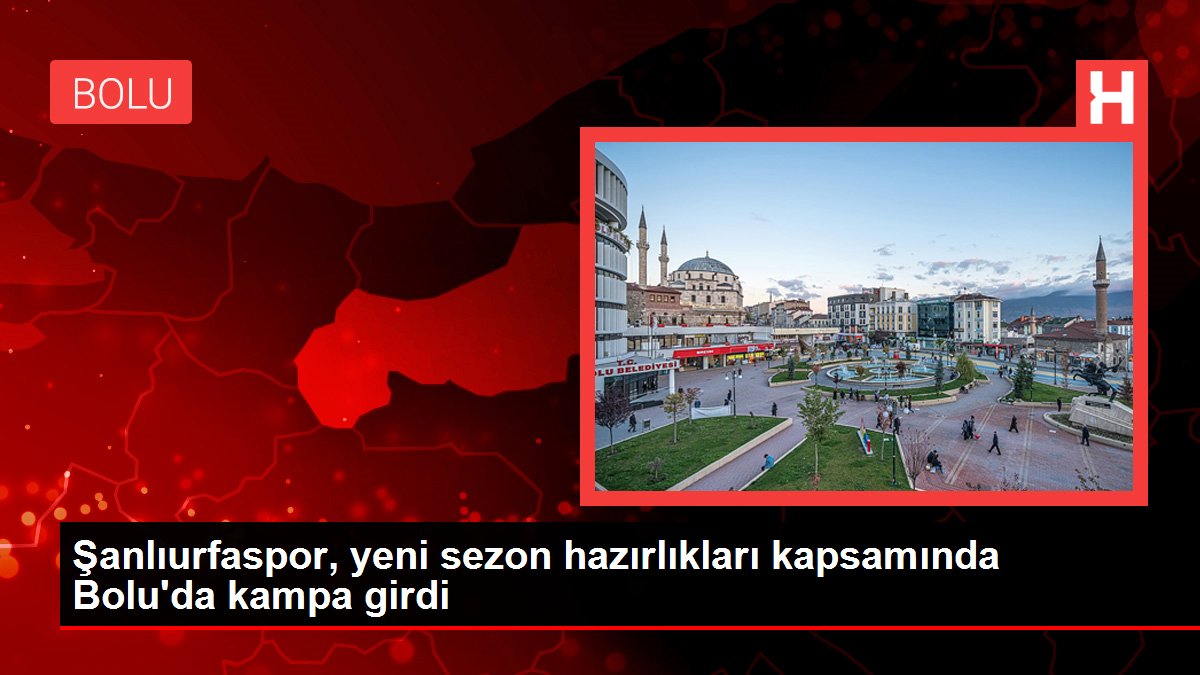 Şanlıurfaspor, yeni sezon hazırlıkları kapsamında Bolu'da kampa girdi