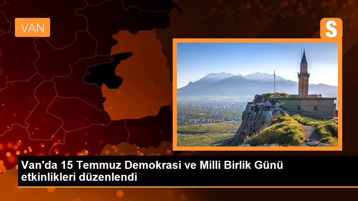 Van\'da 15 Temmuz Demokrasi ve Milli Birlik Günü etkinlikleri düzenlendi
