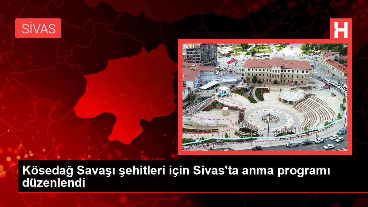 Son dakika: Kösedağ Savaşı şehitleri için Sivas'ta anma programı düzenlendi