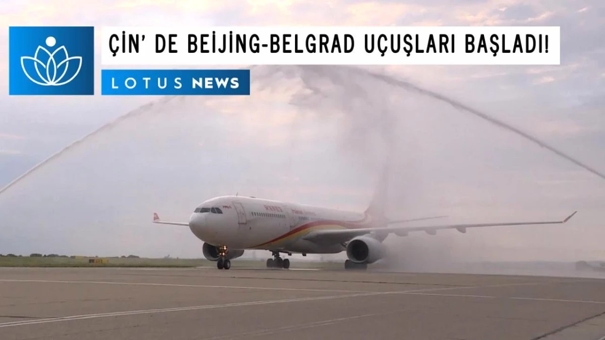 Video: Çin\'in Hainan Havayolları, Beijing-Belgrad Uçuşlarına Başladı