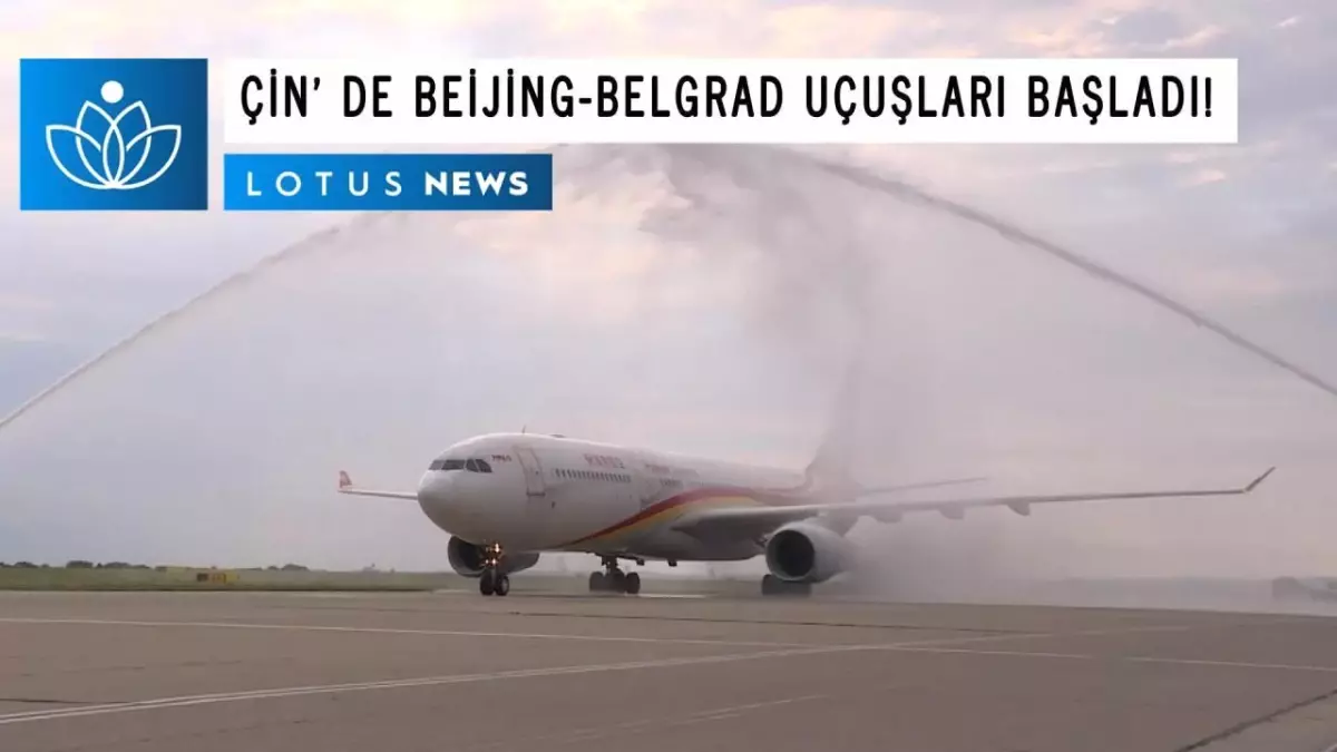 Video: Çin\'in Hainan Havayolları, Beijing-Belgrad Uçuşlarına Başladı