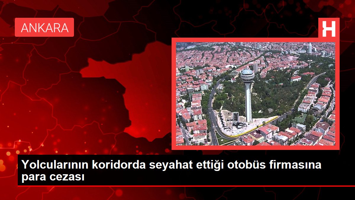 Yolcularının koridorda seyahat ettiği otobüs firmasına para cezası