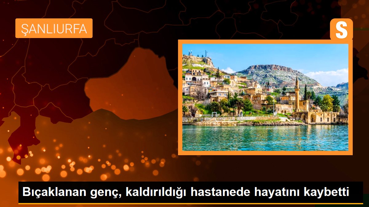 Bıçaklanan genç, kaldırıldığı hastanede hayatını kaybetti