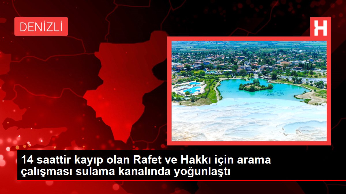 14 saattir kayıp olan Rafet ve Hakkı için arama çalışması sulama kanalında yoğunlaştı