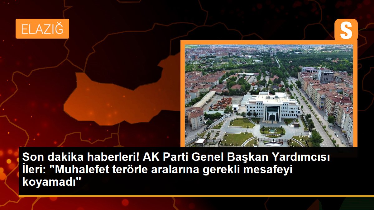 AK Parti Genel Başkan Yardımcısı İleri: "Muhalefet terörle aralarına gerekli mesafeyi koyamadı"
