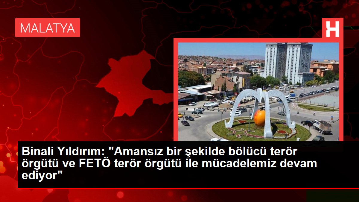Binali Yıldırım: 'Amansız bir şekilde bölücü terör örgütü ve FETÖ terör örgütü ile mücadelemiz devam ediyor'
