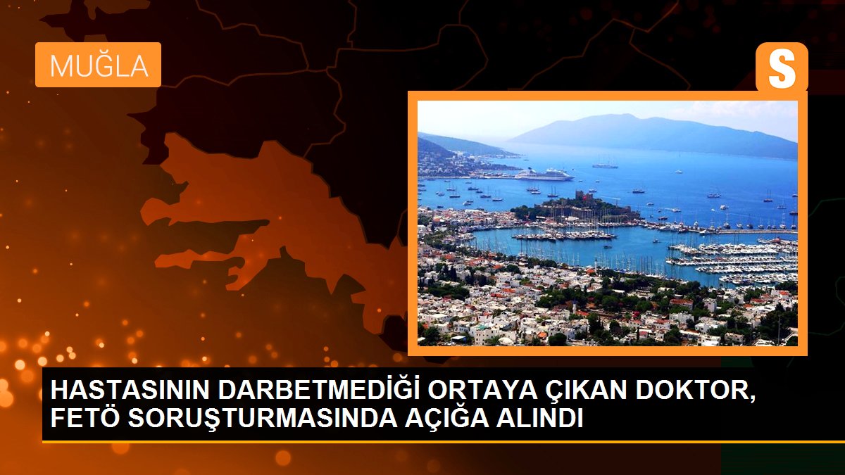 HASTASININ DARBETMEDİĞİ ORTAYA ÇIKAN DOKTOR, FETÖ SORUŞTURMASINDA AÇIĞA ALINDI