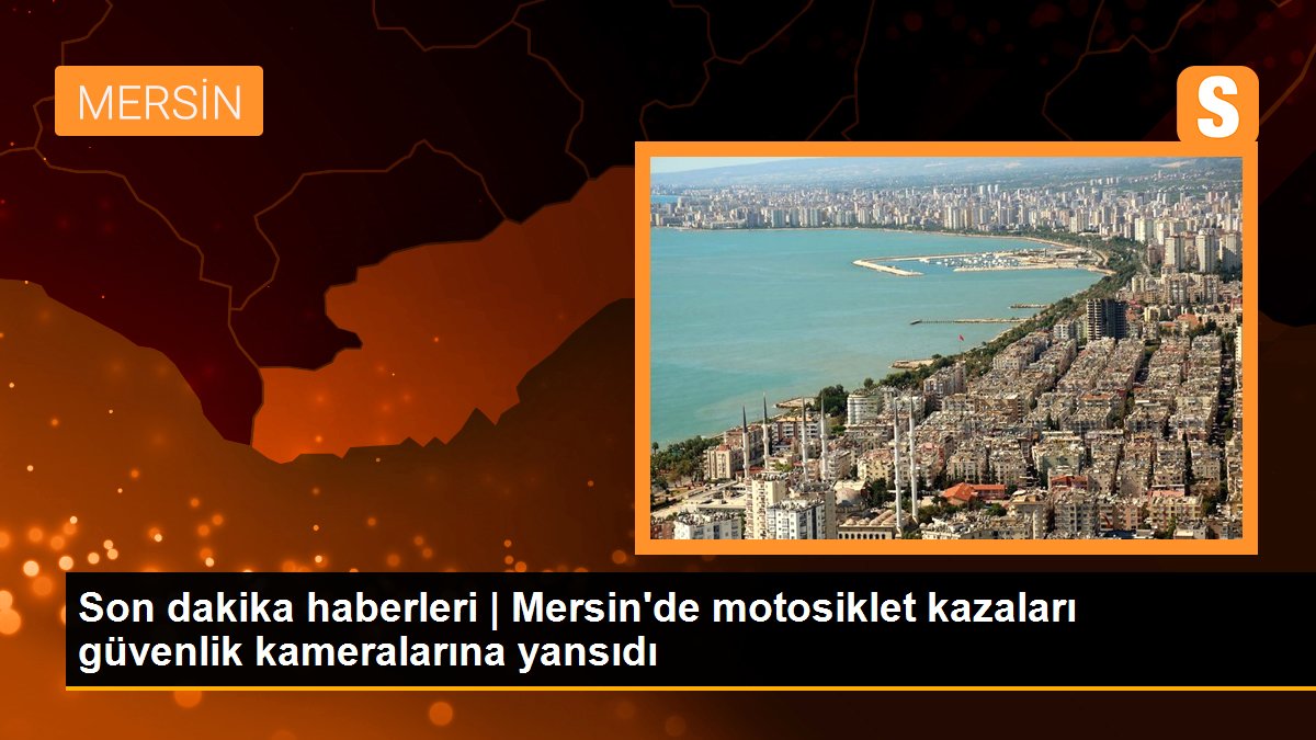 Mersin\'de motosiklet kazaları güvenlik kameralarına yansıdı
