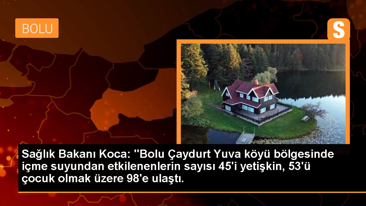 Sağlık Bakanı Koca: "Bolu Çaydurt Yuva köyü bölgesinde içme suyundan etkilenenlerin sayısı 45\'i yetişkin, 53\'ü çocuk olmak üzere 98\'e ulaştı.