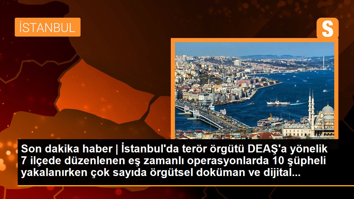 İstanbul\'da terör örgütü DEAŞ\'a yönelik 7 ilçede düzenlenen eş zamanlı operasyonlarda 10 şüpheli yakalanırken çok sayıda örgütsel doküman ve dijital...