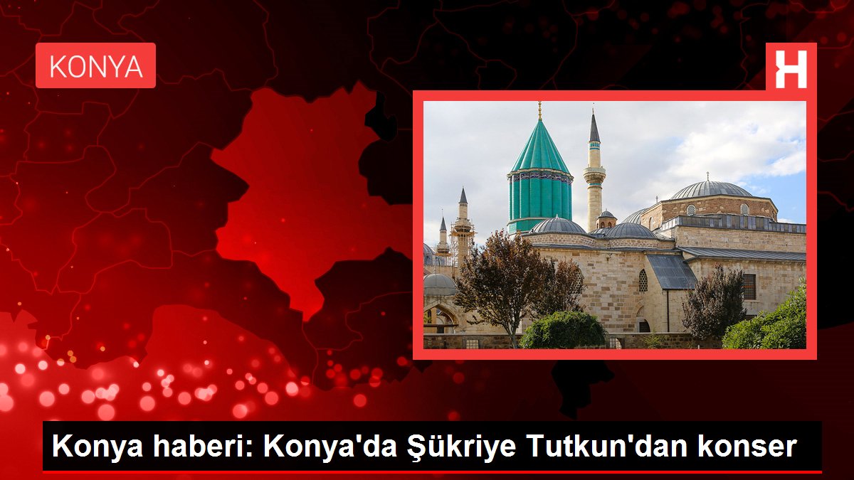 Konya haberi: Konya'da Şükriye Tutkun'dan konser