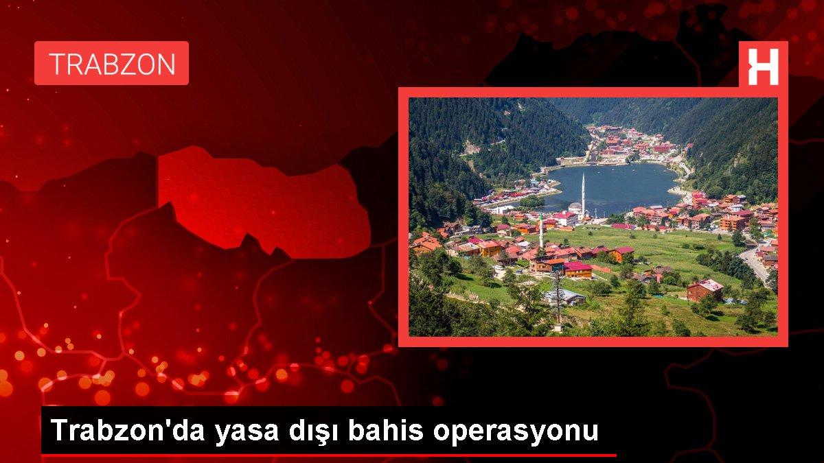 Trabzon'da yasa dışı bahis operasyonu