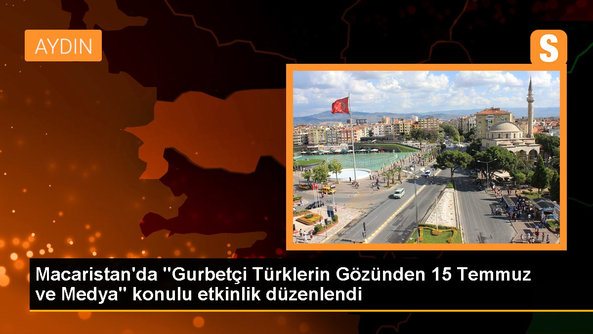 Macaristan\'da "Gurbetçi Türklerin Gözünden 15 Temmuz ve Medya" konulu etkinlik düzenlendi