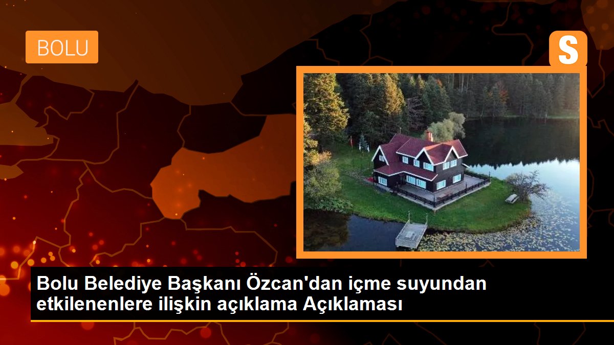 Bolu Belediye Başkanı Özcan\'dan içme suyundan etkilenenlere ilişkin açıklama Açıklaması