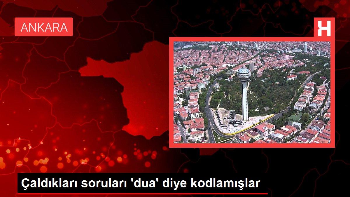 Çaldıkları soruları 'dua' diye kodlamışlar