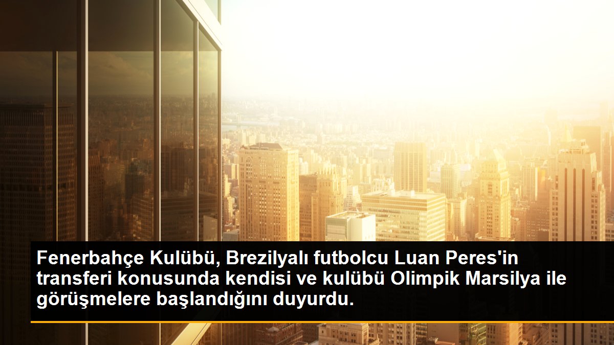Fenerbahçe Kulübü, Brezilyalı futbolcu Luan Peres\'in transferi konusunda kendisi ve kulübü Olimpik Marsilya ile görüşmelere başlandığını duyurdu.