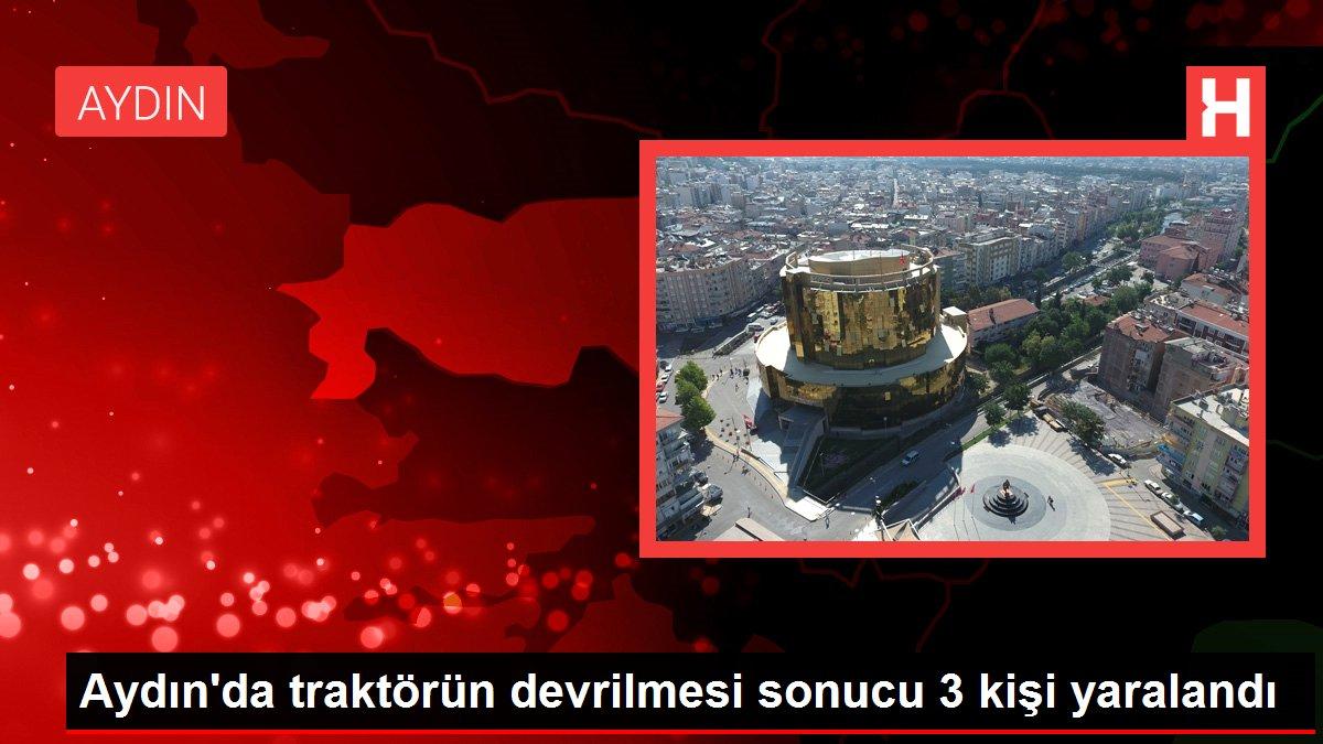 Aydın'da traktörün devrilmesi sonucu 3 kişi yaralandı