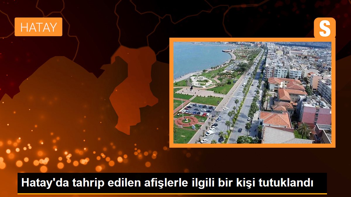 Hatay\'da tahrip edilen afişlerle ilgili bir kişi tutuklandı