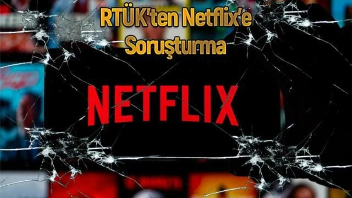 Rtük, Netflix Hakkında İnceleme Başlattı