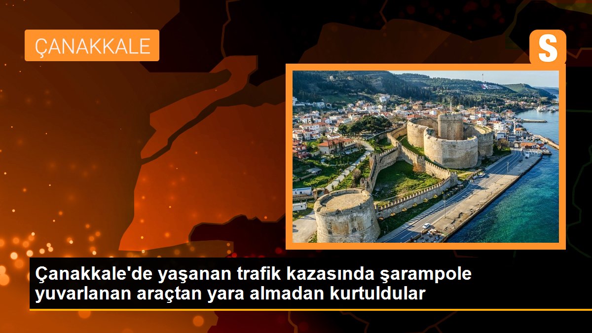 Çanakkale\'de yaşanan trafik kazasında şarampole yuvarlanan araçtan yara almadan kurtuldular