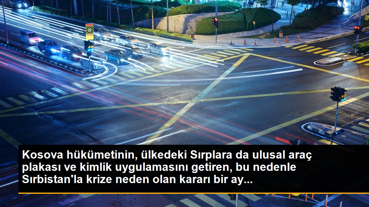 Son dakika haber | Kosova hükümetinin, ülkedeki Sırplara da ulusal araç plakası ve kimlik uygulamasını getiren, bu nedenle Sırbistan\'la krize neden olan kararı bir ay...
