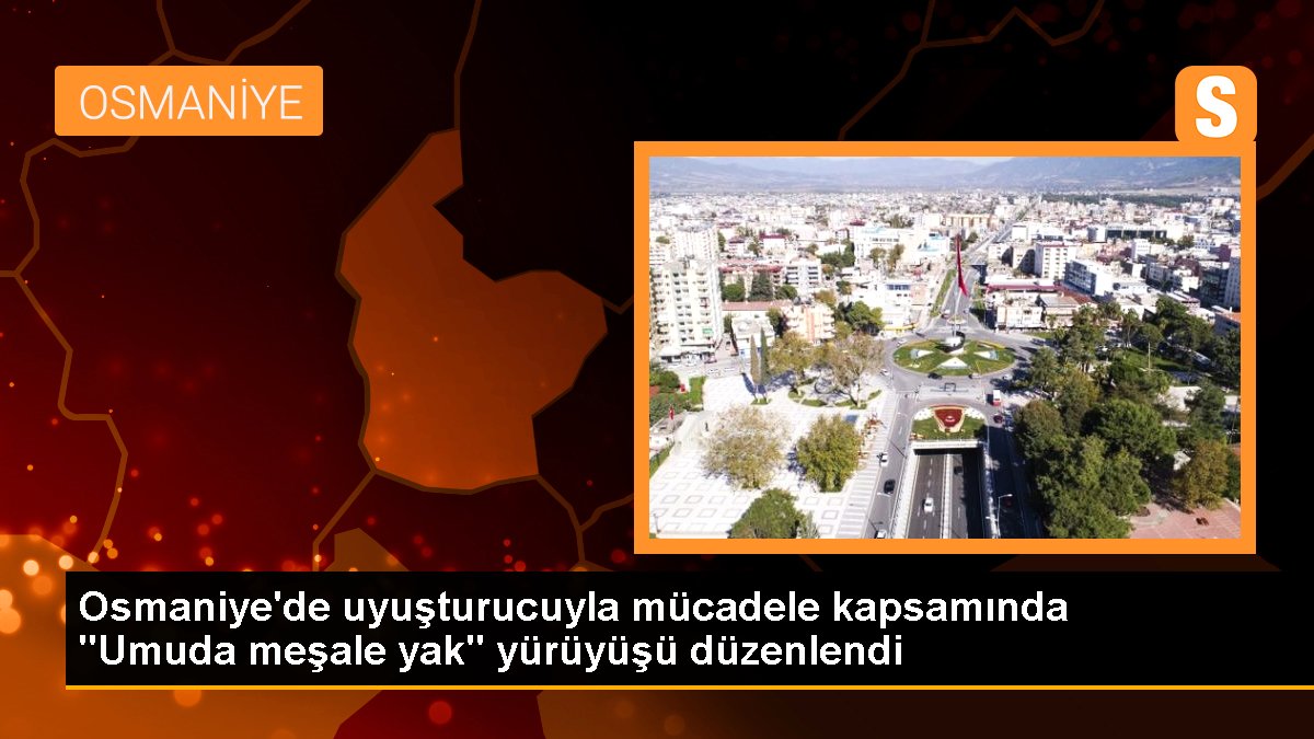 Osmaniye\'de uyuşturucuyla mücadele kapsamında "Umuda meşale yak" yürüyüşü düzenlendi