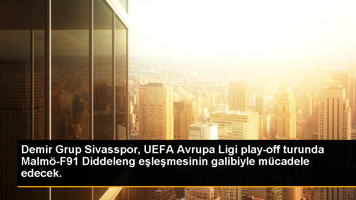 Demir Grup Sivasspor, UEFA Avrupa Ligi play-off turunda Malmö-F91 Diddeleng eşleşmesinin galibiyle mücadele edecek.