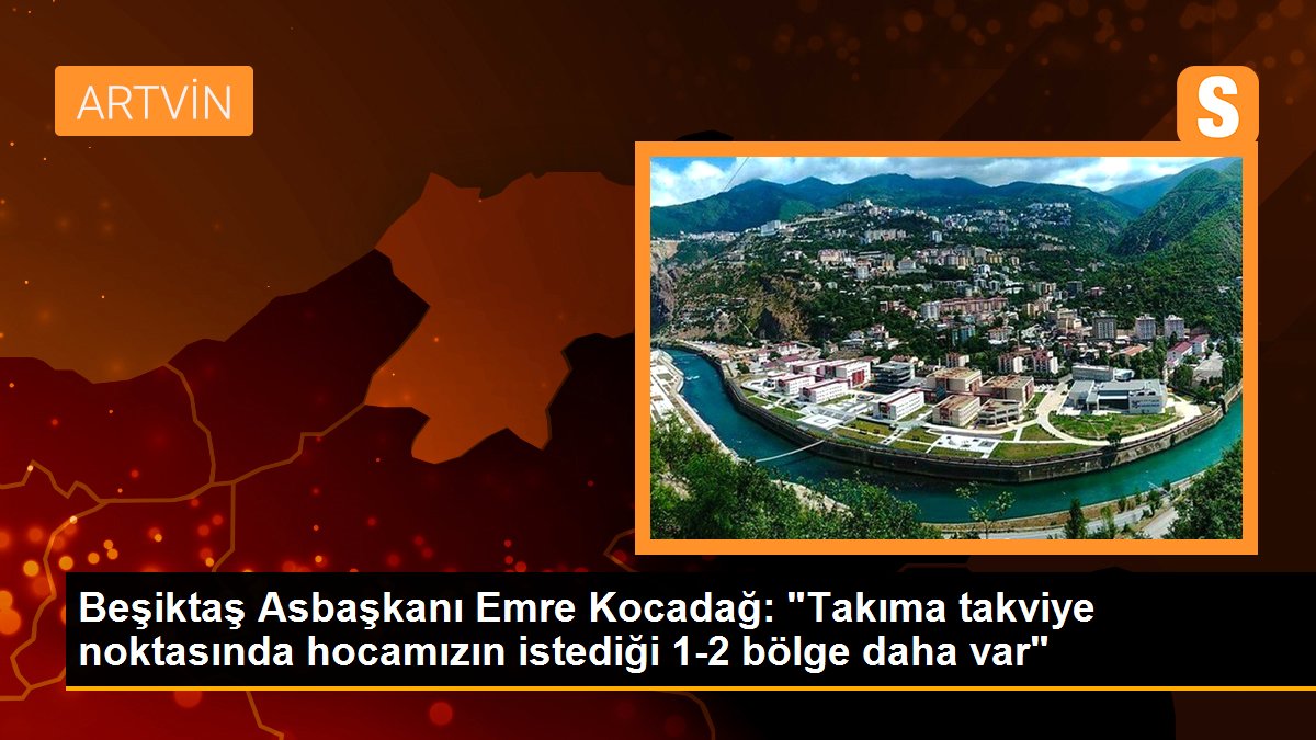 Beşiktaş Asbaşkanı Emre Kocadağ: "Takıma takviye noktasında hocamızın istediği 1-2 bölge daha var"