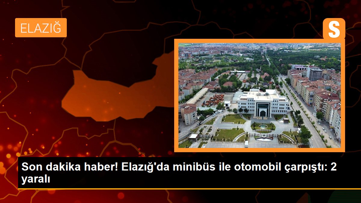 Elazığ\'da minibüs ile otomobil çarpıştı: 2 yaralı