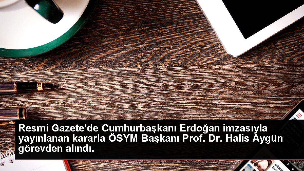 Son dakika haber: Resmi Gazete'de Cumhurbaşkanı Erdoğan imzasıyla yayınlanan kararla ÖSYM Başkanı Prof. Dr. Halis Aygün görevden alındı.