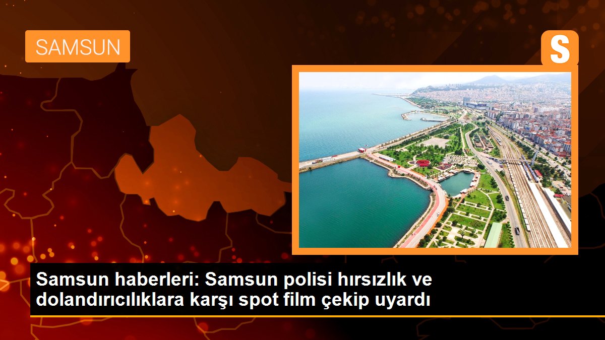 Samsun polisi hırsızlık ve dolandırıcılıklara karşı spot film çekip uyardı