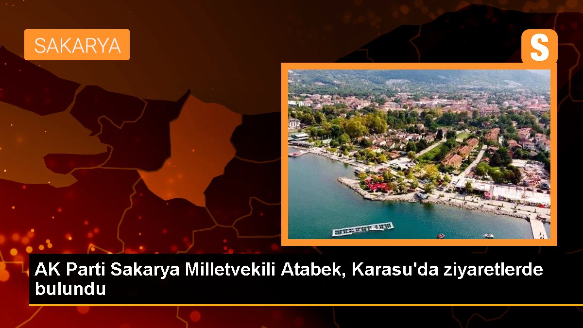 AK Parti Sakarya Milletvekili Atabek, Karasu\'da ziyaretlerde bulundu