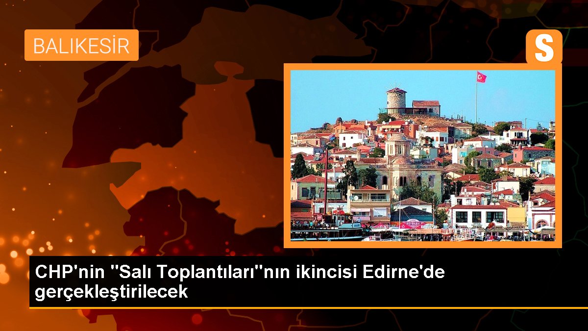 CHP\'nin "Salı Toplantıları"nın ikincisi Edirne\'de gerçekleştirilecek