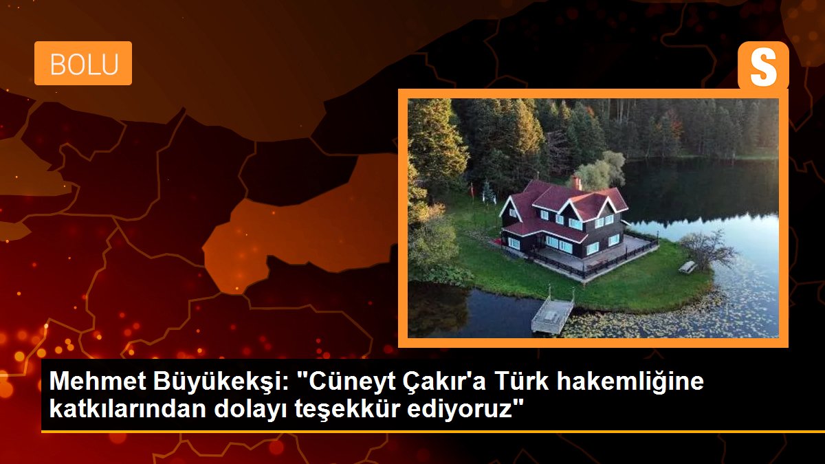 Mehmet Büyükekşi: "Cüneyt Çakır\'a Türk hakemliğine katkılarından dolayı teşekkür ediyoruz"