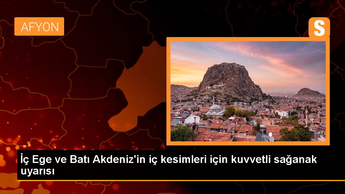 İç Ege ve Batı Akdeniz\'in iç kesimleri için kuvvetli sağanak uyarısı