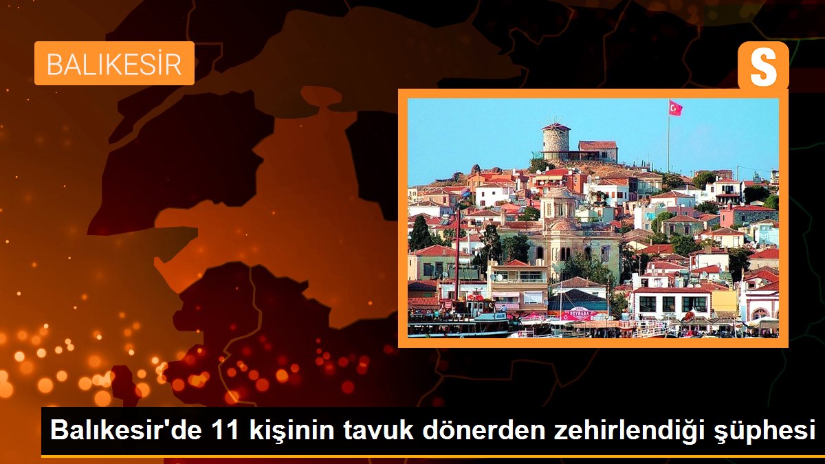 Balıkesir\'de 11 kişinin tavuk dönerden zehirlendiği şüphesi