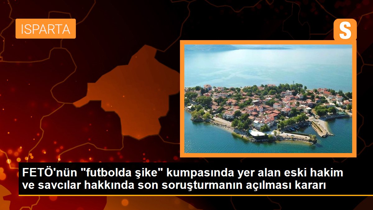 FETÖ\'nün "futbolda şike" kumpasında yer alan eski hakim ve savcılar hakkında son soruşturmanın açılması kararı