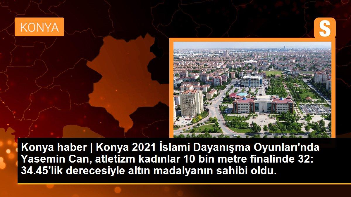 Konya 2021 İslami Dayanışma Oyunları\'nda Yasemin Can, atletizm kadınlar 10 bin metre finalinde 32: 34.45\'lik derecesiyle altın madalyanın sahibi oldu.