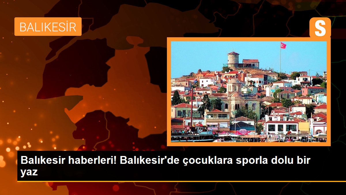 Balıkesir\'de çocuklara sporla dolu bir yaz