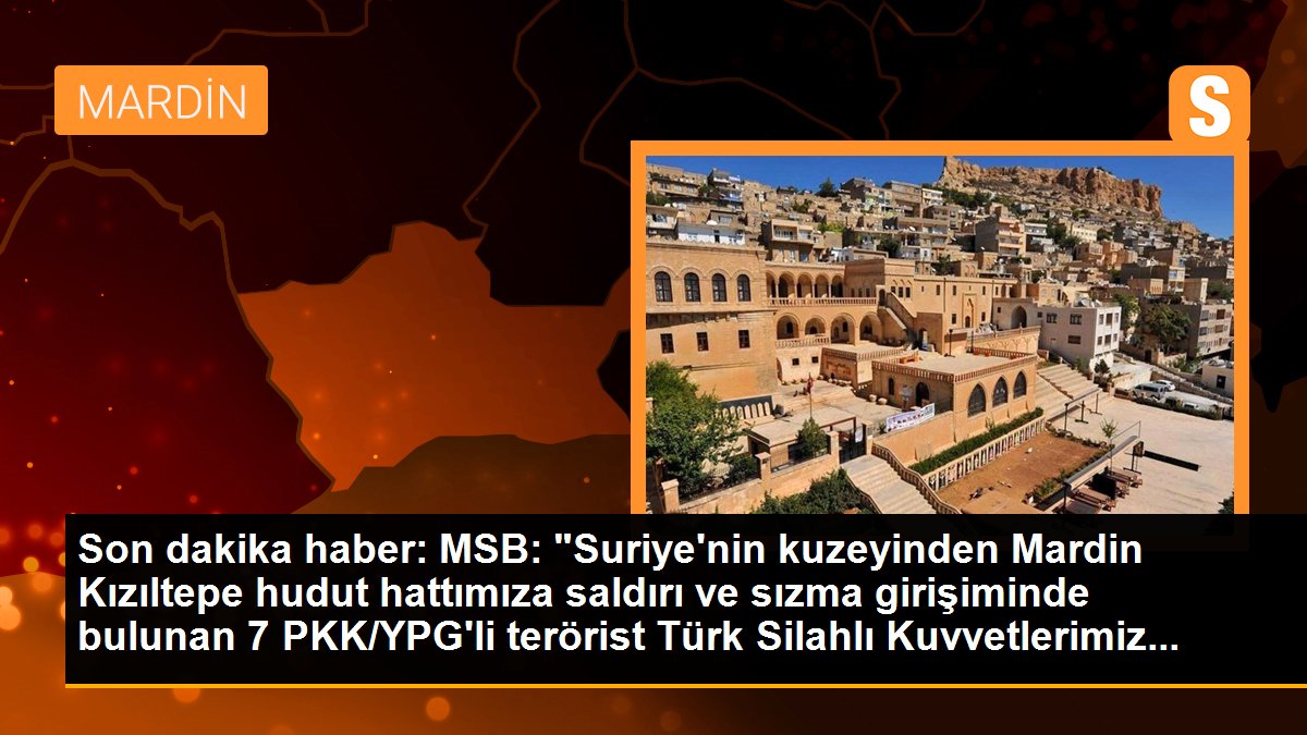 MSB: "Suriye\'nin kuzeyinden Mardin Kızıltepe hudut hattımıza saldırı ve sızma girişiminde bulunan 7 PKK/YPG\'li terörist Türk Silahlı Kuvvetlerimiz...